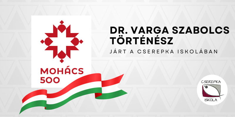 A Mohács 500 (1526-2026) emlékév kapcsán Dr. Varga Szabolcs történész járt a Cserepka Iskolában